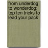 From Underdog To Wonderdog: Top Ten Tricks To Lead Your Pack door Tracey C. Jones