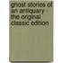 Ghost Stories Of An Antiquary - The Original Classic Edition