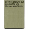 Goethes Stellung Zur Geschichte Und Literatur-Geschichte ... door Kurt Jahn