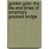 Golden Gate: The Life And Times Of America's Greatest Bridge