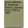 Great Debates in American History: Slavery from 1790 to 1857 door United States. Congr
