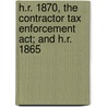 H.r. 1870, The Contractor Tax Enforcement Act; And H.r. 1865 by United States Congressional House