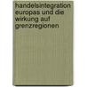 Handelsintegration Europas und die Wirkung auf Grenzregionen door Iven Jainta