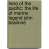 Hero Of The Pacific: The Life Of Marine Legend John Basilone by James Brady