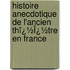 Histoire Anecdotique De L'Ancien Thï¿½Ï¿½Tre En France