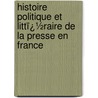 Histoire Politique Et Littï¿½Raire De La Presse En France door Louis Eug�Ne Hatin