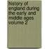 History of England During the Early and Middle Ages Volume 2