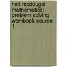 Holt Mcdougal Mathematics: Problem Solving Workbook Course 1 door Judith Bennett