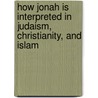 How Jonah Is Interpreted In Judaism, Christianity, And Islam door Mishael Caspi
