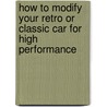 How to Modify Your Retro or Classic Car for High Performance door Daniel Stapleton