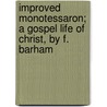 Improved Monotessaron; A Gospel Life of Christ, by F. Barham by Francis Foster Barham