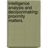 Intelligence Analysis And Decisionmaking: Proximity Matters. door Stephen Patrick Marrin