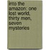 Into the Amazon: One Lost World, Thirty Men, Seven Mysteries