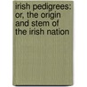 Irish Pedigrees: Or, The Origin And Stem Of The Irish Nation door John O'Hart