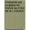 L'Industrie Sid Rurgique En France Au D But de La R Volution by Hubert Bourgin
