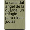 La Casa Del Angel De La Guarda: Un Refugio Para Ninas Judias door Kathy Clark