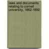 Laws and Documents Relating to Cornell University, 1862-1892 by Cornell University