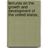 Lectures on the Growth and Development of the United States;