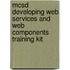 Mcsd Developing Web Services And Web Components Training Kit