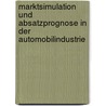 Marktsimulation Und Absatzprognose in Der Automobilindustrie door Markus B. Hofer