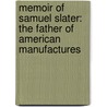 Memoir Of Samuel Slater: The Father Of American Manufactures door George Savage White