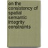 On The Consistency Of Spatial Semantic Integrity Constraints