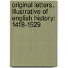 Original Letters, Illustrative of English History: 1418-1529 door Sir Henry Ellis