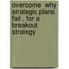 Overcome  Why Strategic Plans Fail , For A Breakout Strategy door Doug Treen