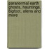 Paranormal Earth Ghosts, Hauntings, Bigfoot, Aliens and More
