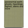 Paranormal Earth Ghosts, Hauntings, Bigfoot, Aliens and More by Gregory Branson-Trent