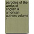 Parodies of the Works of English & American Authors Volume 1