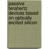 Passive Terahertz Devices Based on Optically Excited Silicon by Canan Karaalioglu