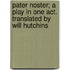 Pater Noster; A Play in One Act. Translated by Will Hutchins