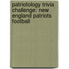 Patriotology Trivia Challenge: New England Patriots Football by Paul F. Wilson