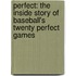 Perfect: The Inside Story Of Baseball's Twenty Perfect Games