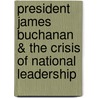 President James Buchanan & the Crisis of National Leadership door Thomas A. Horrocks