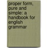 Proper Form, Pure And Simple: A Handbook For English Grammar door Horace N. Robinson