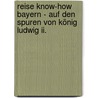 Reise Know-how Bayern - Auf Den Spuren Von König Ludwig Ii. door Cornelia Ziegler