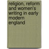 Religion, Reform and Women's Writing in Early Modern England door Kimberly Anne Coles