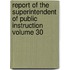 Report of the Superintendent of Public Instruction Volume 30