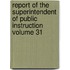 Report of the Superintendent of Public Instruction Volume 31