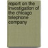 Report on the Investigation of the Chicago Telephone Company