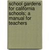 School Gardens for California Schools; A Manual for Teachers door Benjamin Marshall Davis