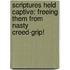 Scriptures Held Captive: Freeing Them From Nasty Creed-Grip!