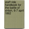 Staff Ride Handbook for the Battle of Shiloh, 6-7 April 1862 by United States Government