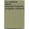 Sï¿½Mtliche Werke: Historisch-Kritische Ausgabe, Volume 4 by Richard Maria Werner