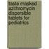 Taste Masked Azithromycin Dispersible Tablets for Pediatrics