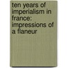 Ten Years Of Imperialism In France: Impressions Of A Flaneur door George W.F. Villiers