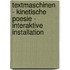 Textmaschinen - Kinetische Poesie - Interaktive Installation