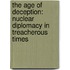 The Age Of Deception: Nuclear Diplomacy In Treacherous Times